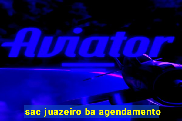 sac juazeiro ba agendamento