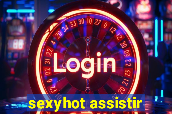 sexyhot assistir