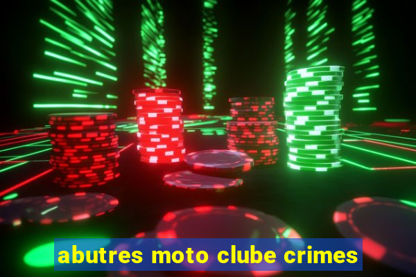 abutres moto clube crimes