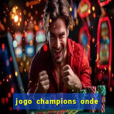 jogo champions onde vai passar