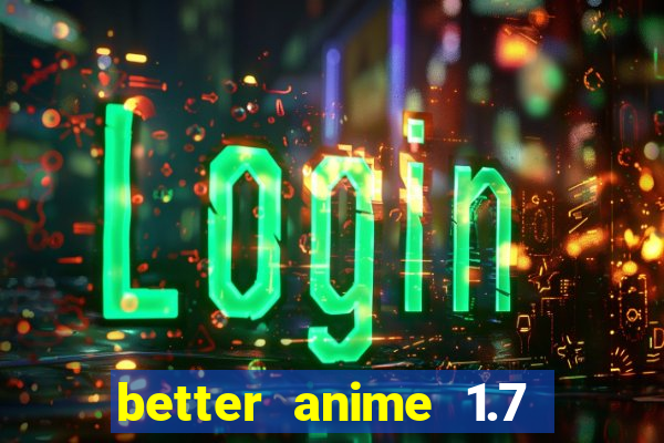 better anime 1.7 apk download