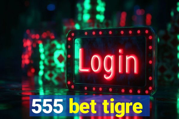 555 bet tigre