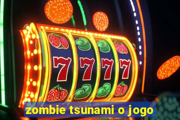 zombie tsunami o jogo