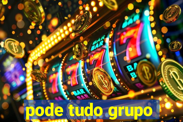 pode tudo grupo