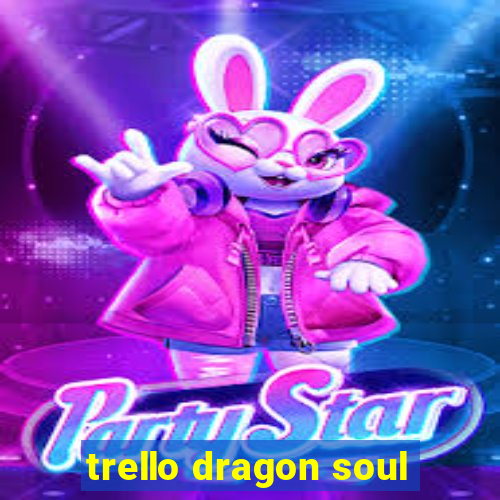 trello dragon soul