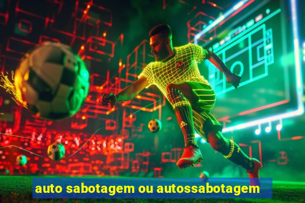 auto sabotagem ou autossabotagem