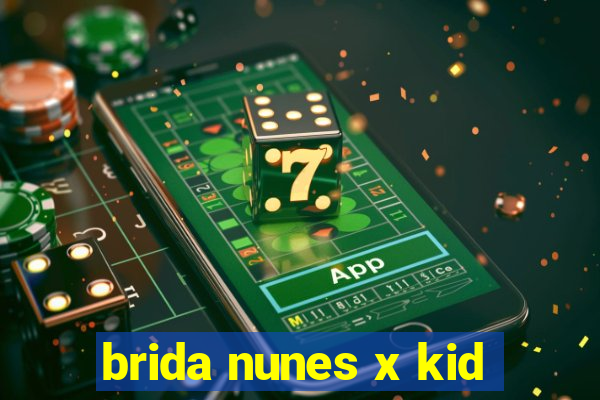 brida nunes x kid