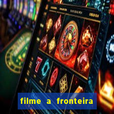 filme a fronteira 2007 completo dublado