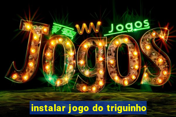 instalar jogo do triguinho