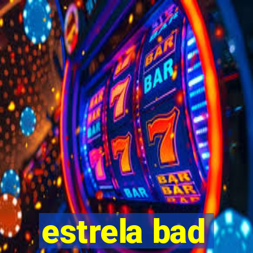 estrela bad