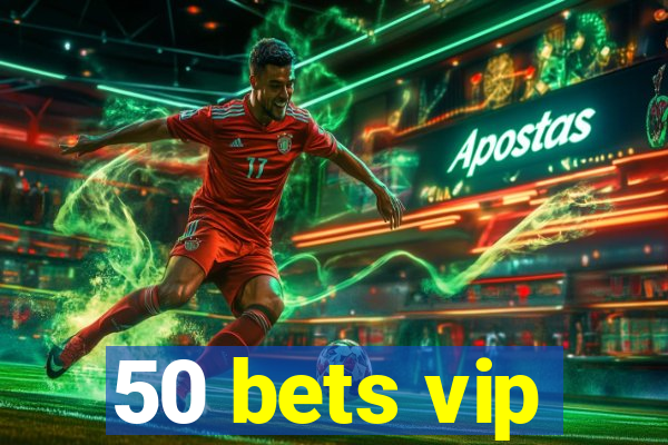 50 bets vip