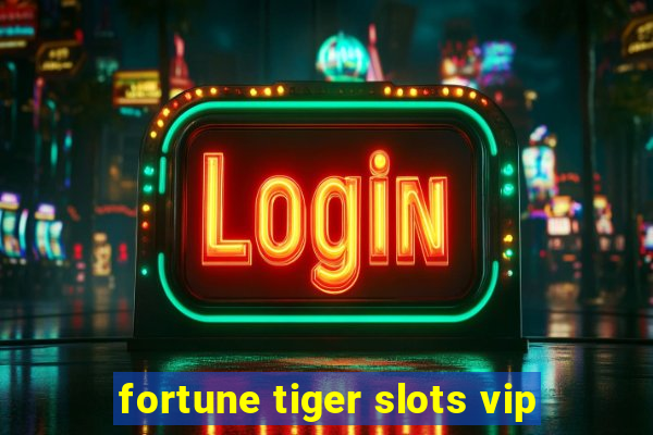 fortune tiger slots vip