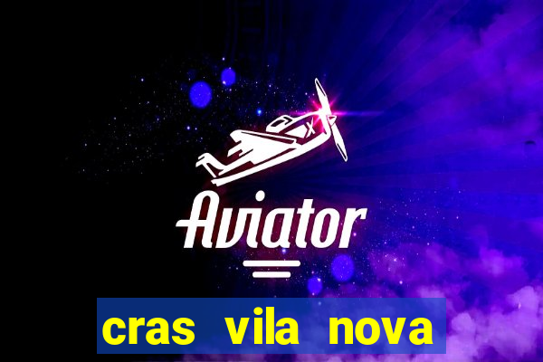 cras vila nova cachoeirinha horario de funcionamento