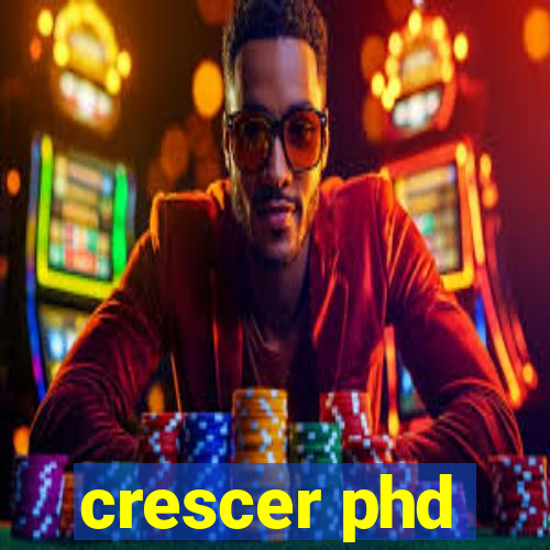 crescer phd