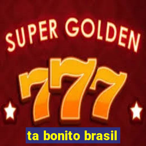 ta bonito brasil