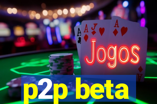 p2p beta