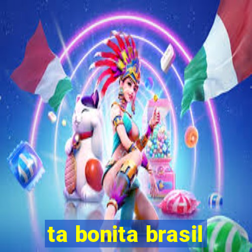 ta bonita brasil