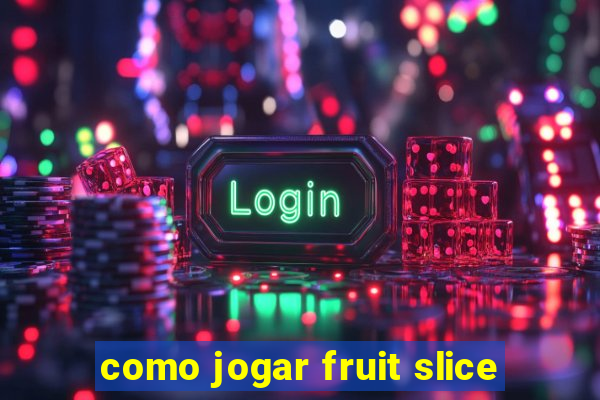 como jogar fruit slice