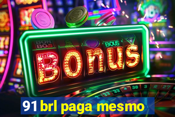 91 brl paga mesmo