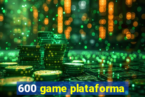 600 game plataforma