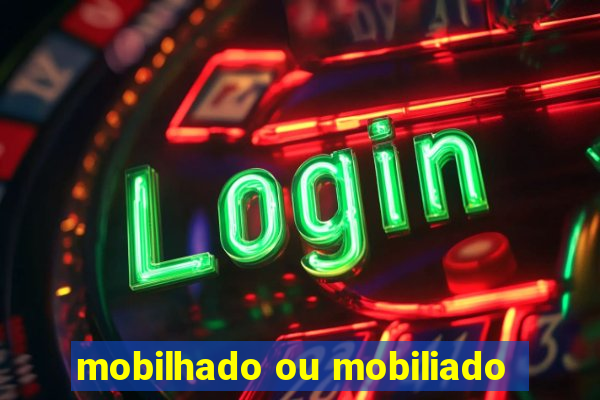 mobilhado ou mobiliado