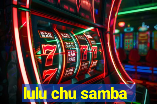 lulu chu samba