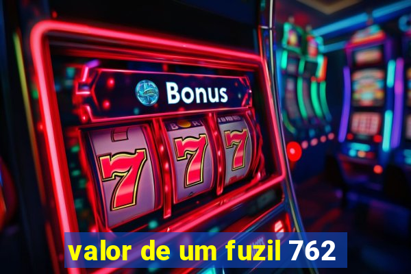 valor de um fuzil 762