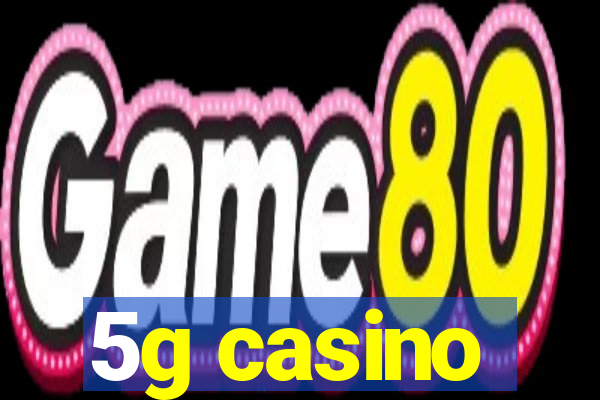 5g casino