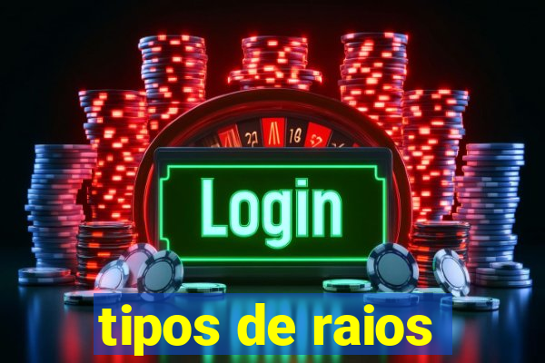 tipos de raios