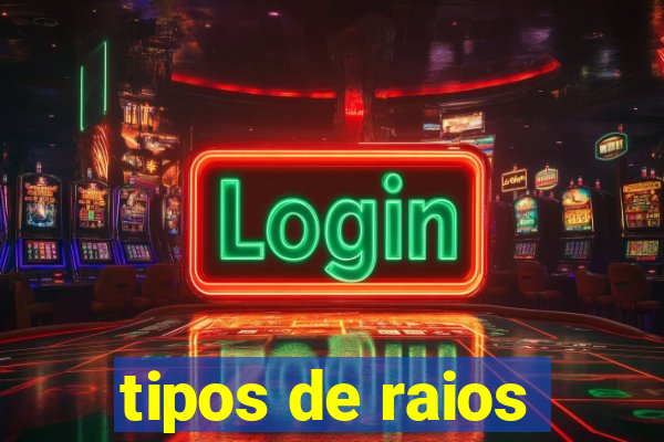 tipos de raios