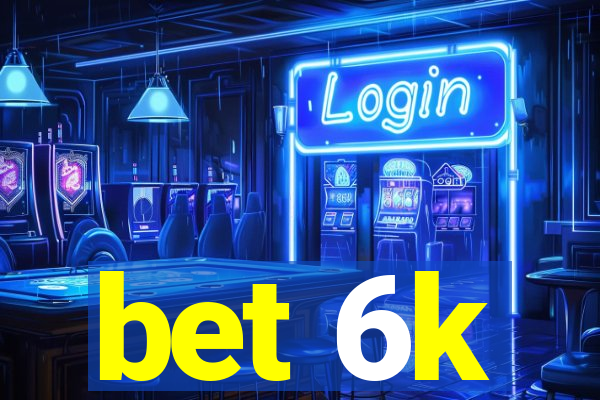 bet 6k