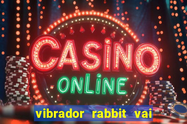 vibrador rabbit vai e vem