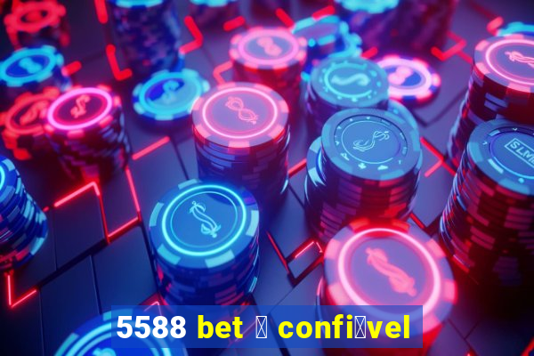 5588 bet 茅 confi谩vel