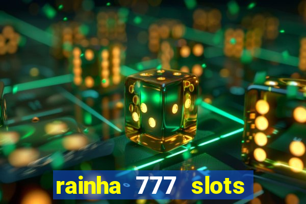 rainha 777 slots paga mesmo