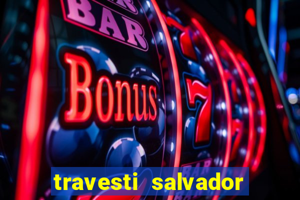 travesti salvador com local