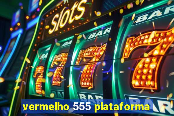 vermelho 555 plataforma