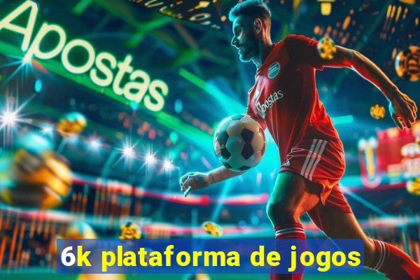 6k plataforma de jogos