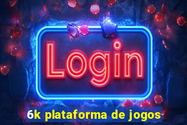 6k plataforma de jogos