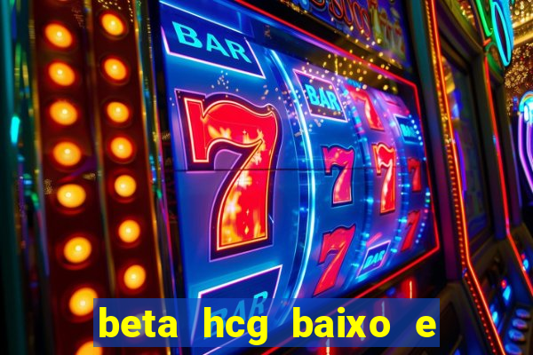 beta hcg baixo e gravidez evoluiu