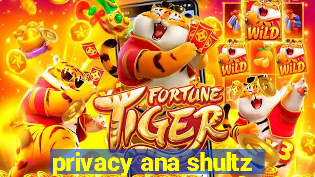 privacy ana shultz