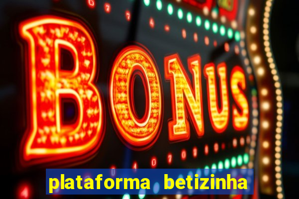 plataforma betizinha é confiável