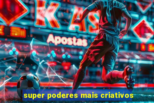 super poderes mais criativos