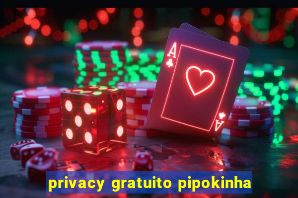 privacy gratuito pipokinha