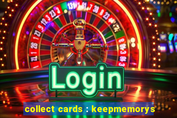 collect cards : keepmemorys