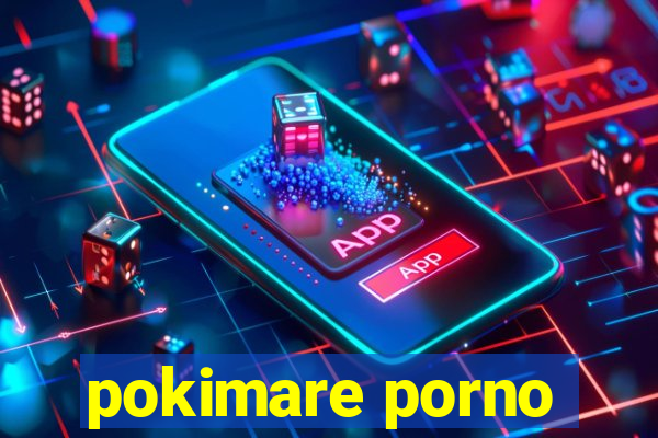 pokimare porno