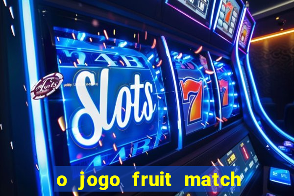 o jogo fruit match paga mesmo