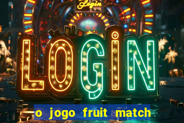 o jogo fruit match paga mesmo