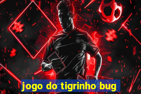 jogo do tigrinho bug