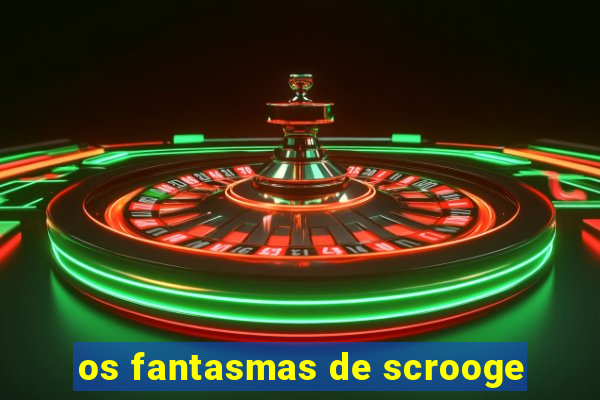 os fantasmas de scrooge