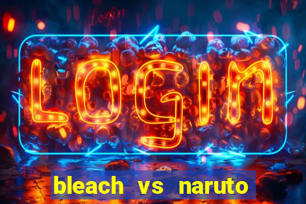 bleach vs naruto 2.6 jogos de luta